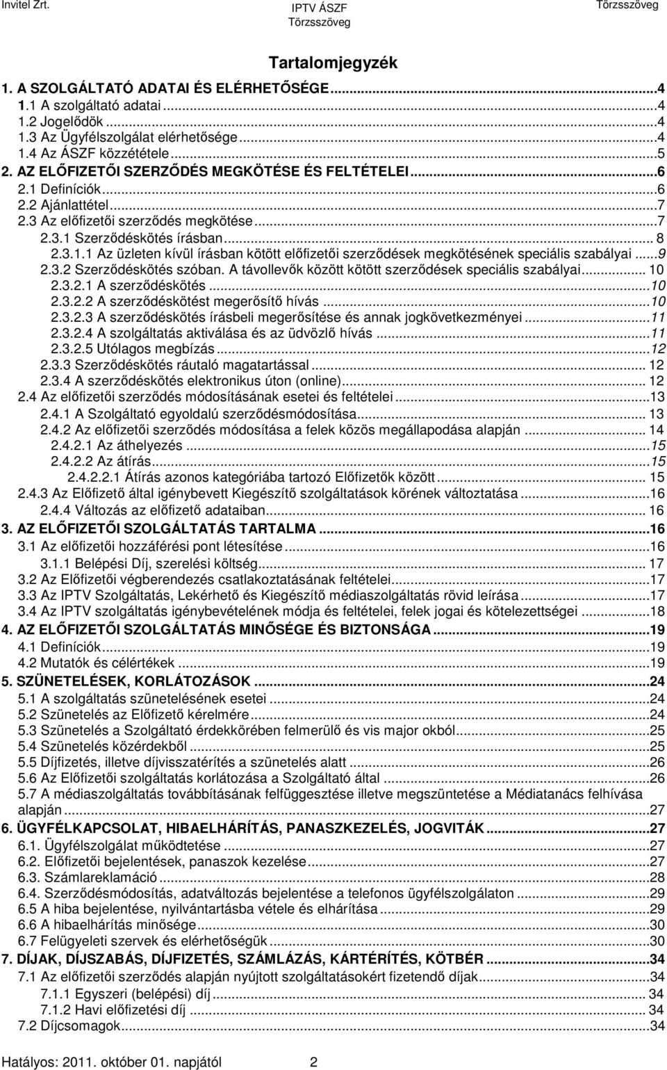 ..9 2.3.2 Szerződéskötés szóban. A távollevők között kötött szerződések speciális szabályai... 10 2.3.2.1 A szerződéskötés...10 2.3.2.2 A szerződéskötést megerősítő hívás...10 2.3.2.3 A szerződéskötés írásbeli megerősítése és annak jogkövetkezményei.