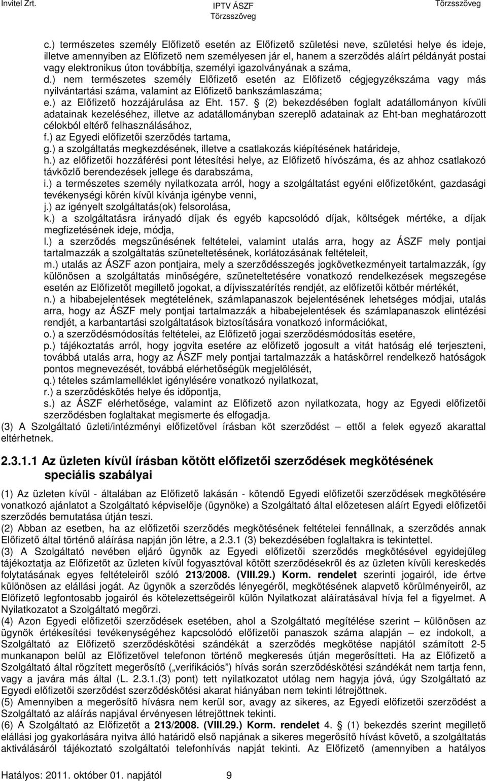 ) nem természetes személy Előfizető esetén az Előfizető cégjegyzékszáma vagy más nyilvántartási száma, valamint az Előfizető bankszámlaszáma; e.) az Előfizető hozzájárulása az Eht. 157.