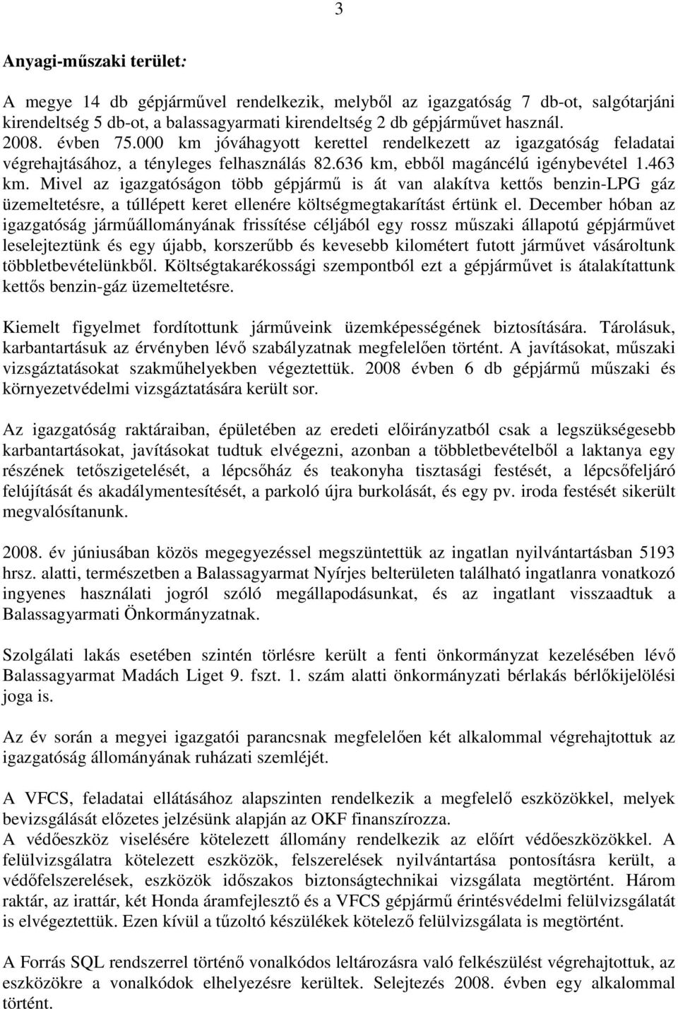 Mivel az igazgatóságon több gépjármű is át van alakítva kettős benzin-lpg gáz üzemeltetésre, a túllépett keret ellenére költségmegtakarítást értünk el.