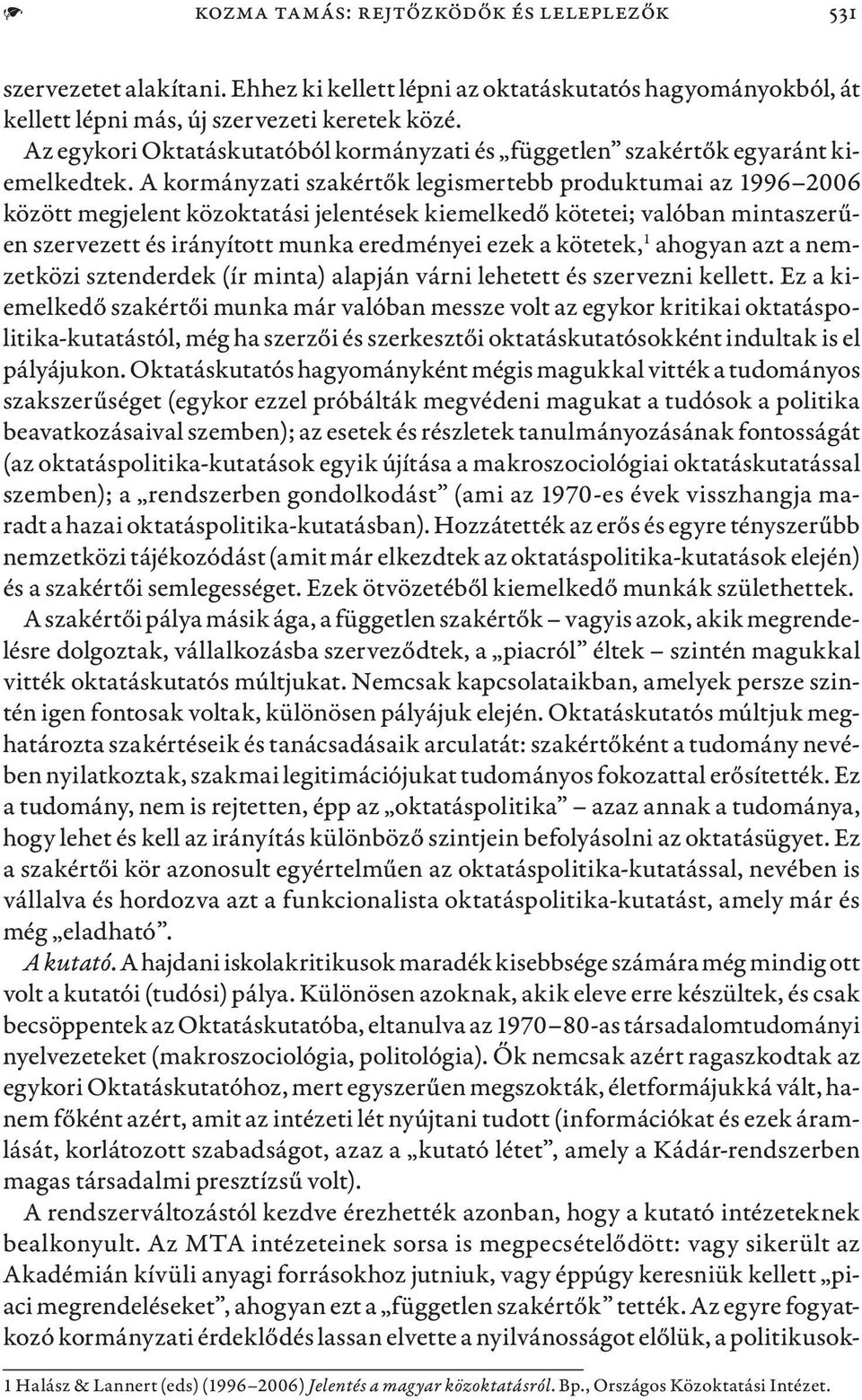 A kormányzati szakértők legismertebb produktumai az 1996 2006 között megjelent közoktatási jelentések kiemelkedő kötetei; valóban mintaszerűen szervezett és irányított munka eredményei ezek a
