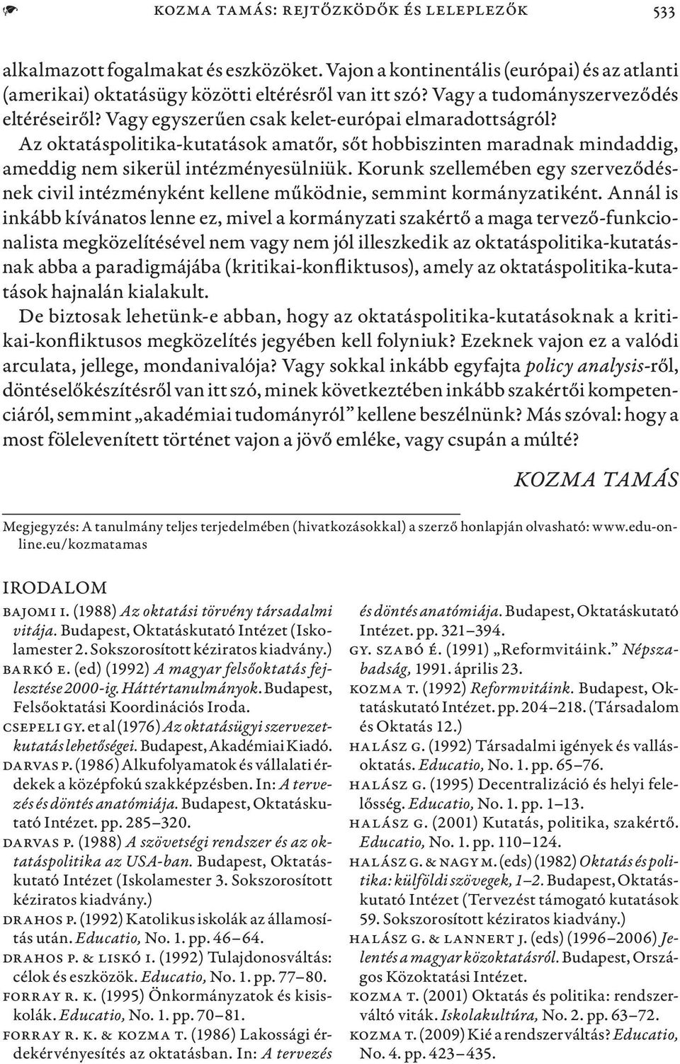Az oktatáspolitika-kutatások amatőr, sőt hobbiszinten maradnak mindaddig, ameddig nem sikerül intézményesülniük.