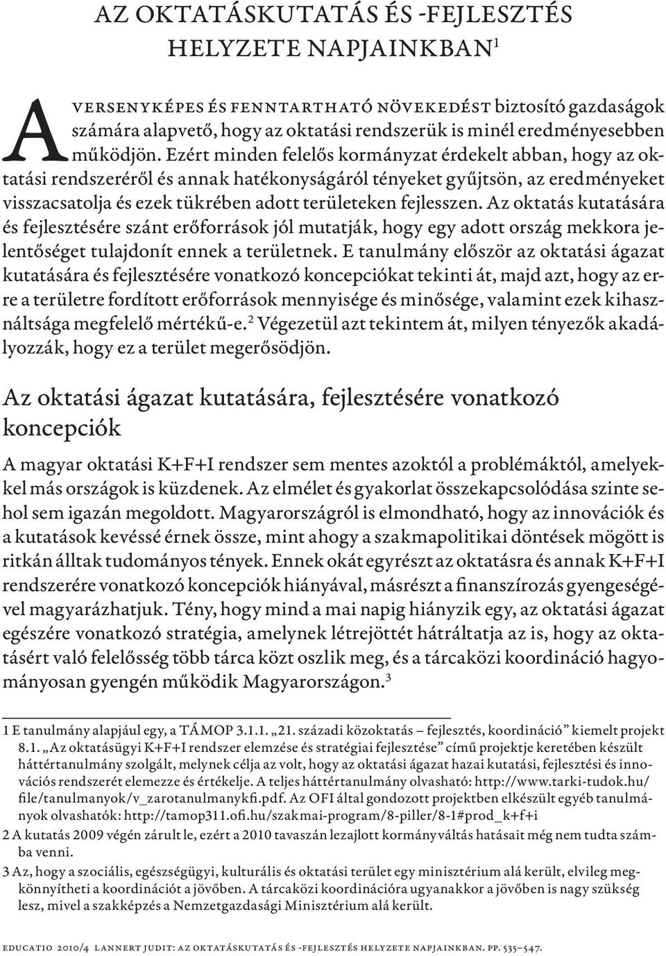 Az oktatás kutatására és fejlesztésére szánt erőforrások jól mutatják, hogy egy adott ország mekkora jelentőséget tulajdonít ennek a területnek.