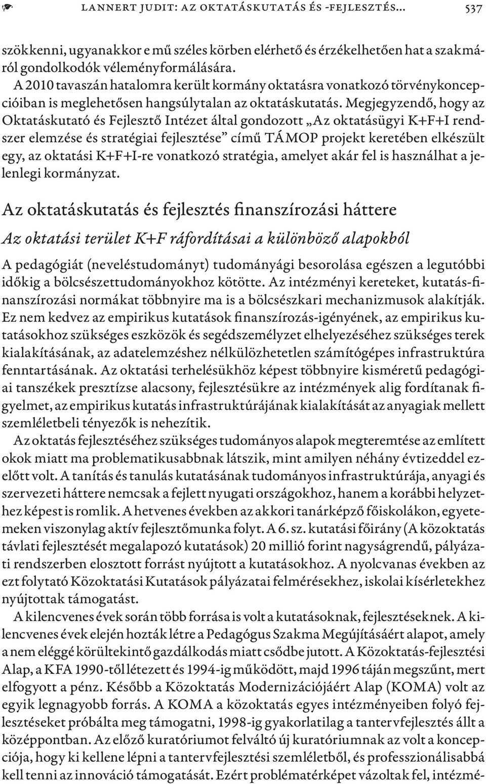 Megjegyzendő, hogy az Oktatáskutató és Fejlesztő Intézet által gondozott Az oktatásügyi K+F+I rendszer elemzése és stratégiai fejlesztése című TÁMOP projekt keretében elkészült egy, az oktatási