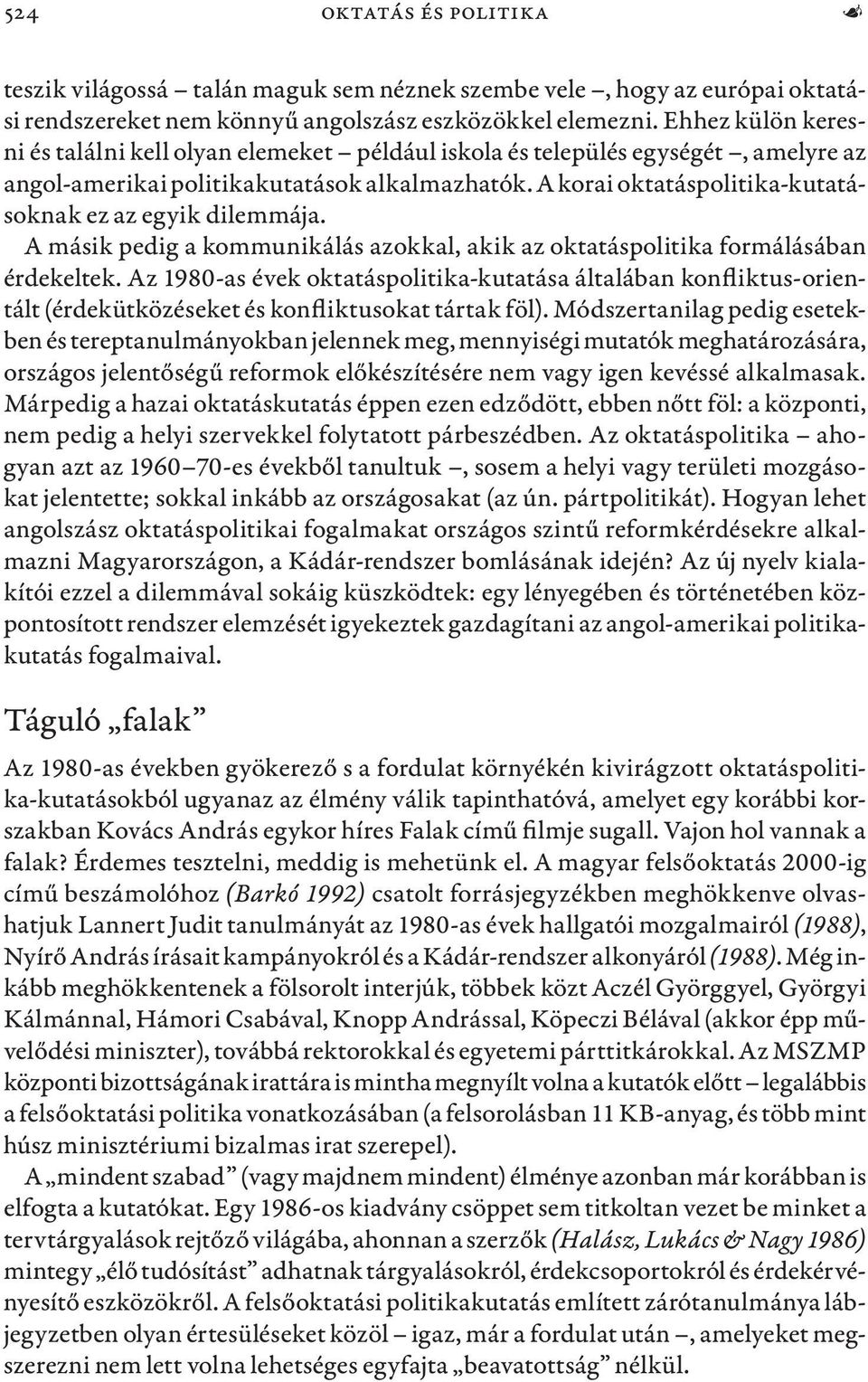 A korai oktatáspolitika-kutatásoknak ez az egyik dilemmája. A másik pedig a kommunikálás azokkal, akik az oktatáspolitika formálásában érdekeltek.