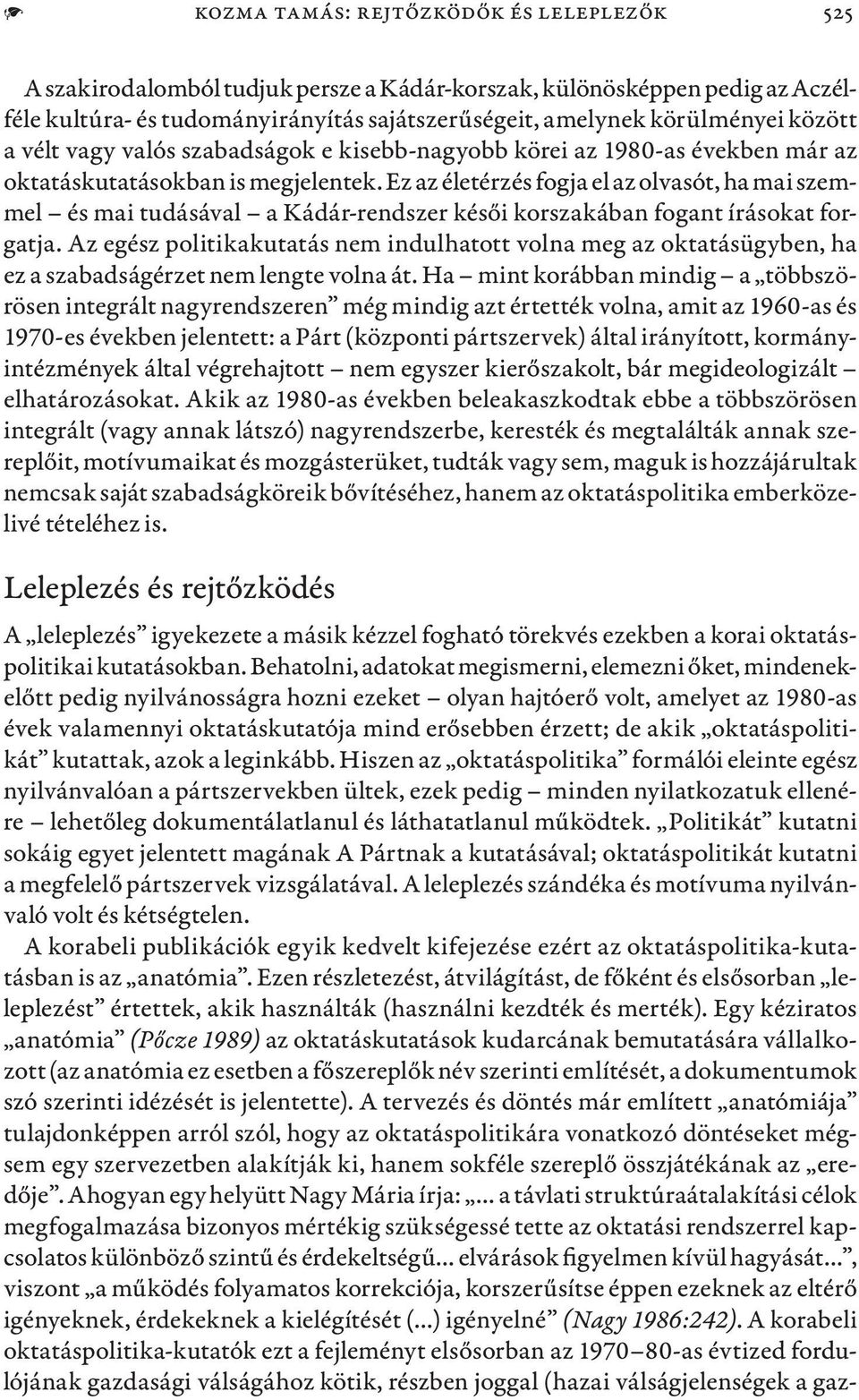 Ez az életérzés fogja el az olvasót, ha mai szemmel és mai tudásával a Kádár-rendszer késői korszakában fogant írásokat forgatja.