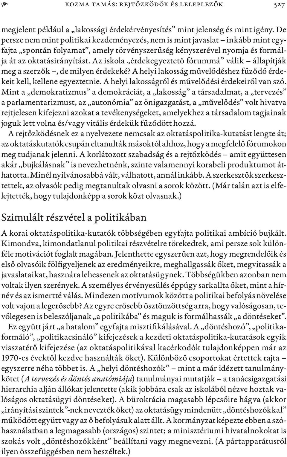 Az iskola érdekegyeztető fórummá válik állapítják meg a szerzők, de milyen érdekeké? A helyi lakosság művelődéshez fűződő érdekeit kell, kellene egyeztetnie.