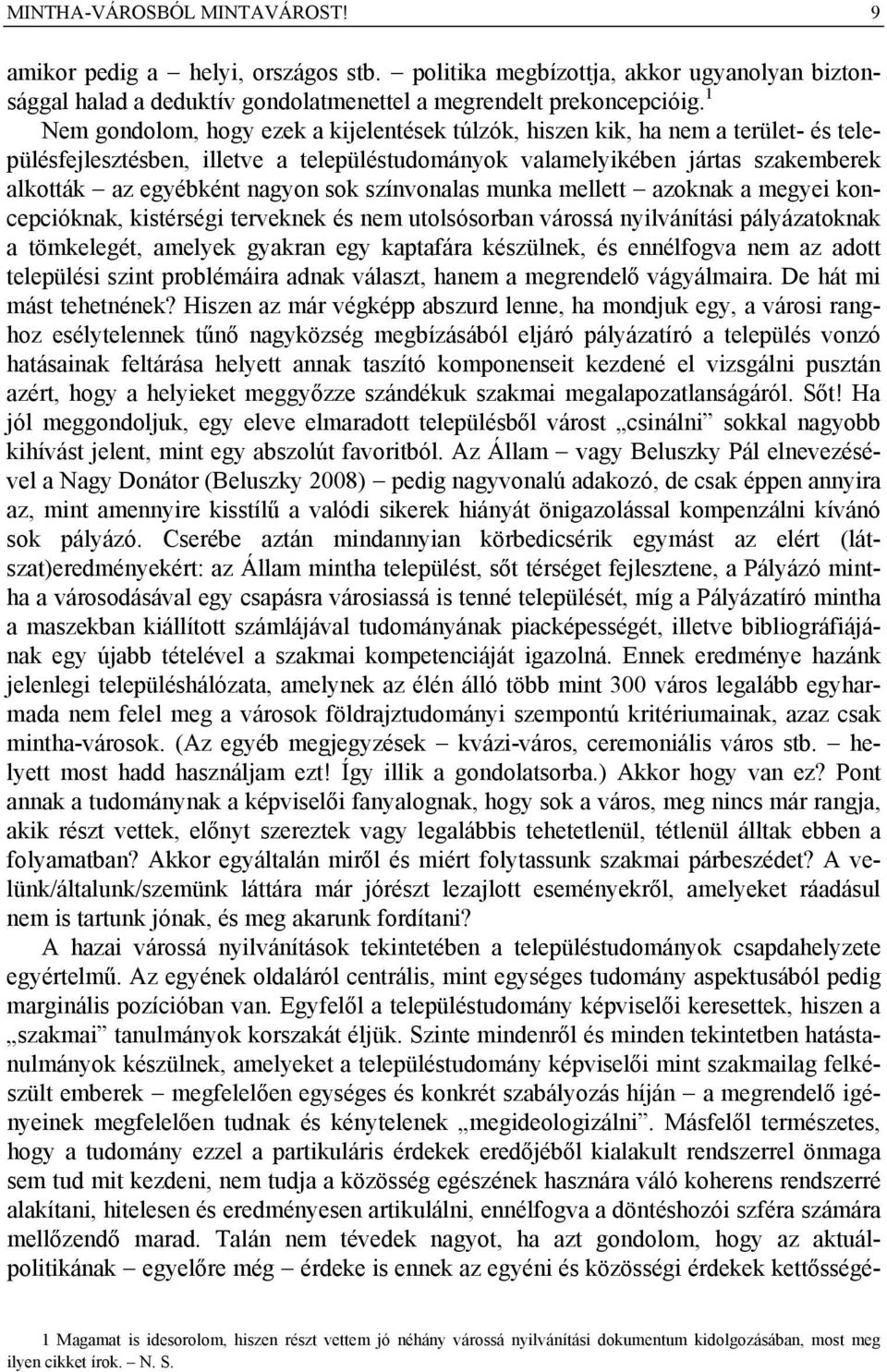 sok színvonalas munka mellett azoknak a megyei koncepcióknak, kistérségi terveknek és nem utolsósorban várossá nyilvánítási pályázatoknak a tömkelegét, amelyek gyakran egy kaptafára készülnek, és
