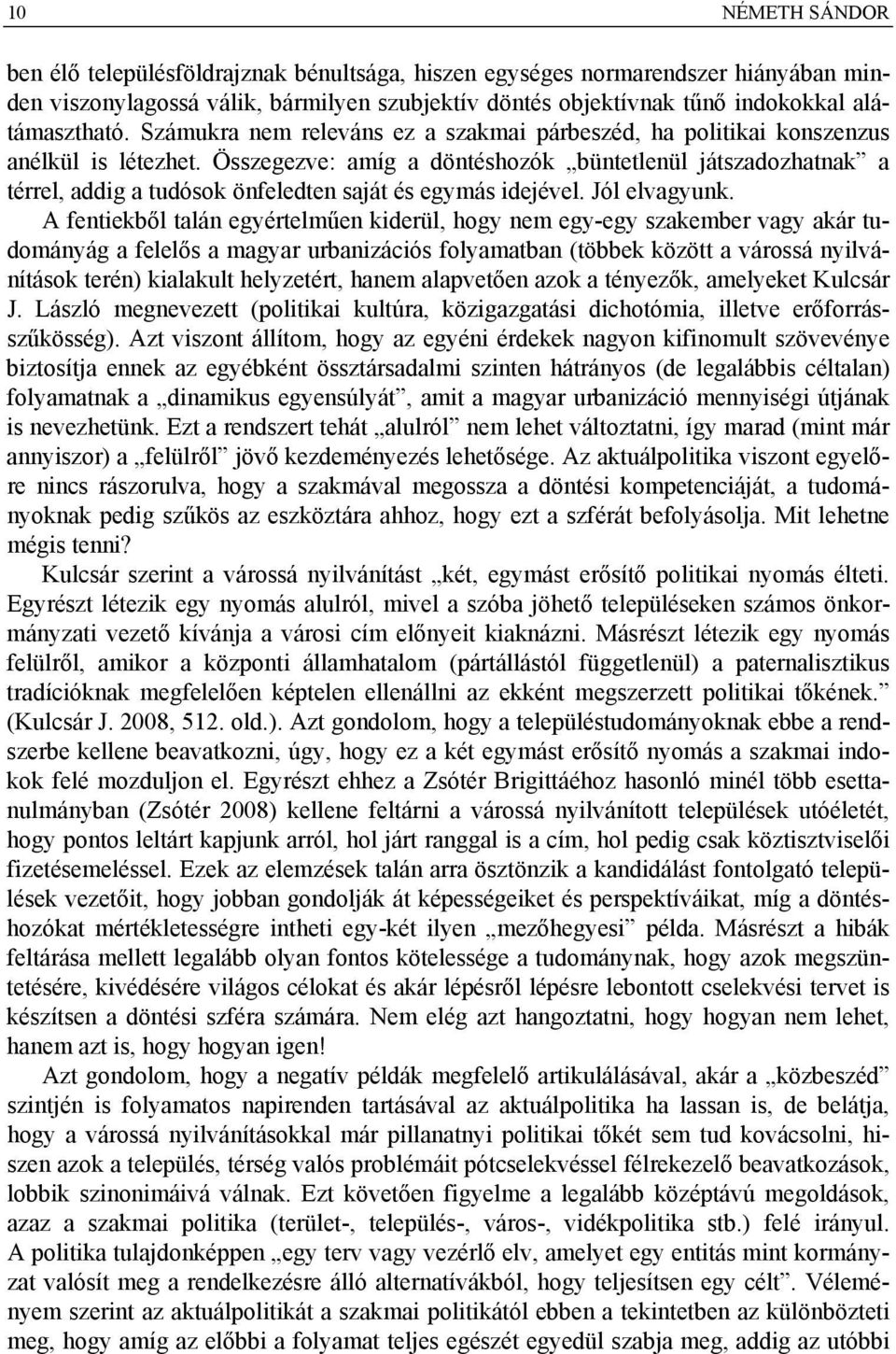 Összegezve: amíg a döntéshozók büntetlenül játszadozhatnak a térrel, addig a tudósok önfeledten saját és egymás idejével. Jól elvagyunk.