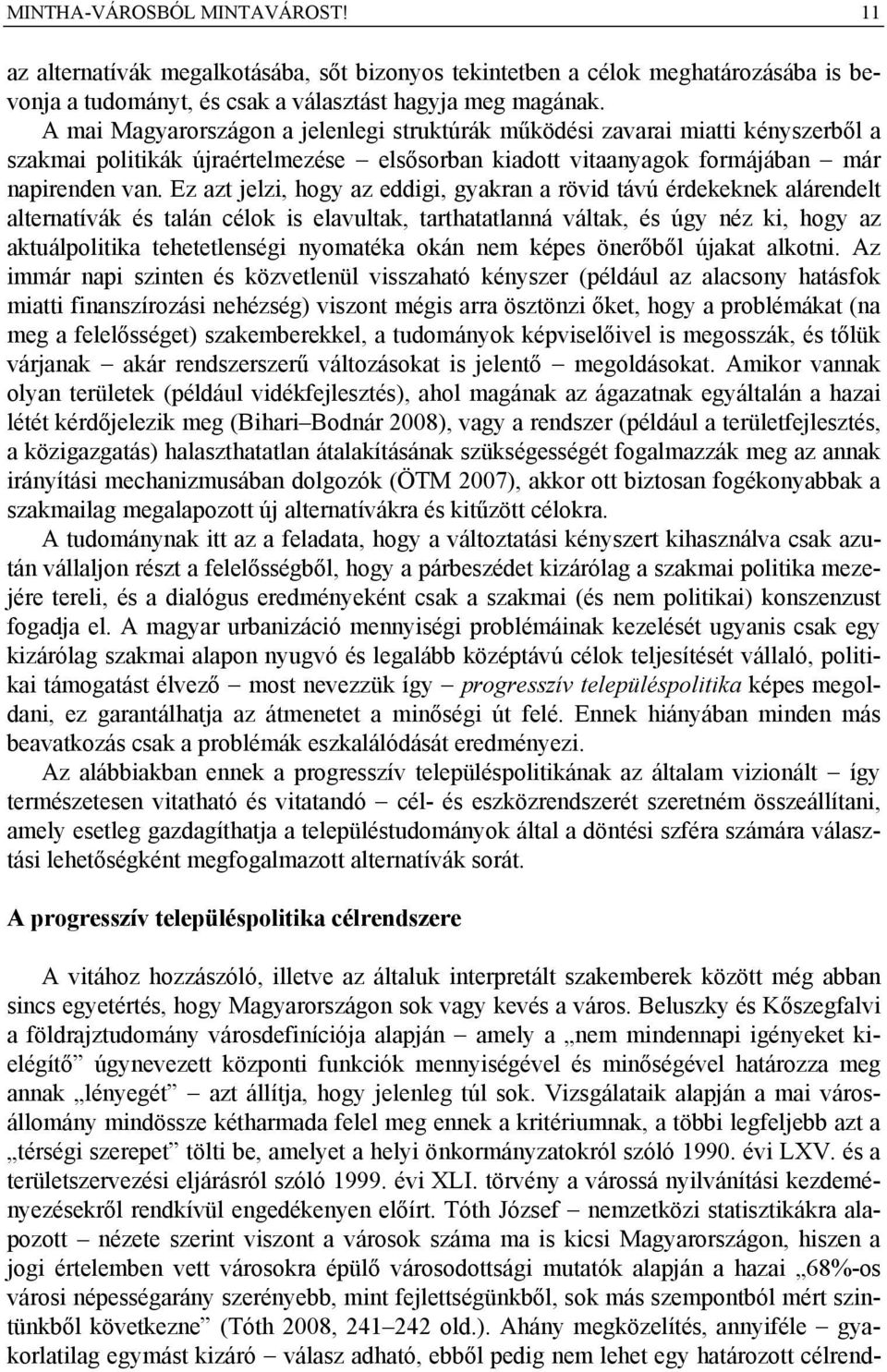 Ez azt jelzi, hogy az eddigi, gyakran a rövid távú érdekeknek alárendelt alternatívák és talán célok is elavultak, tarthatatlanná váltak, és úgy néz ki, hogy az aktuálpolitika tehetetlenségi