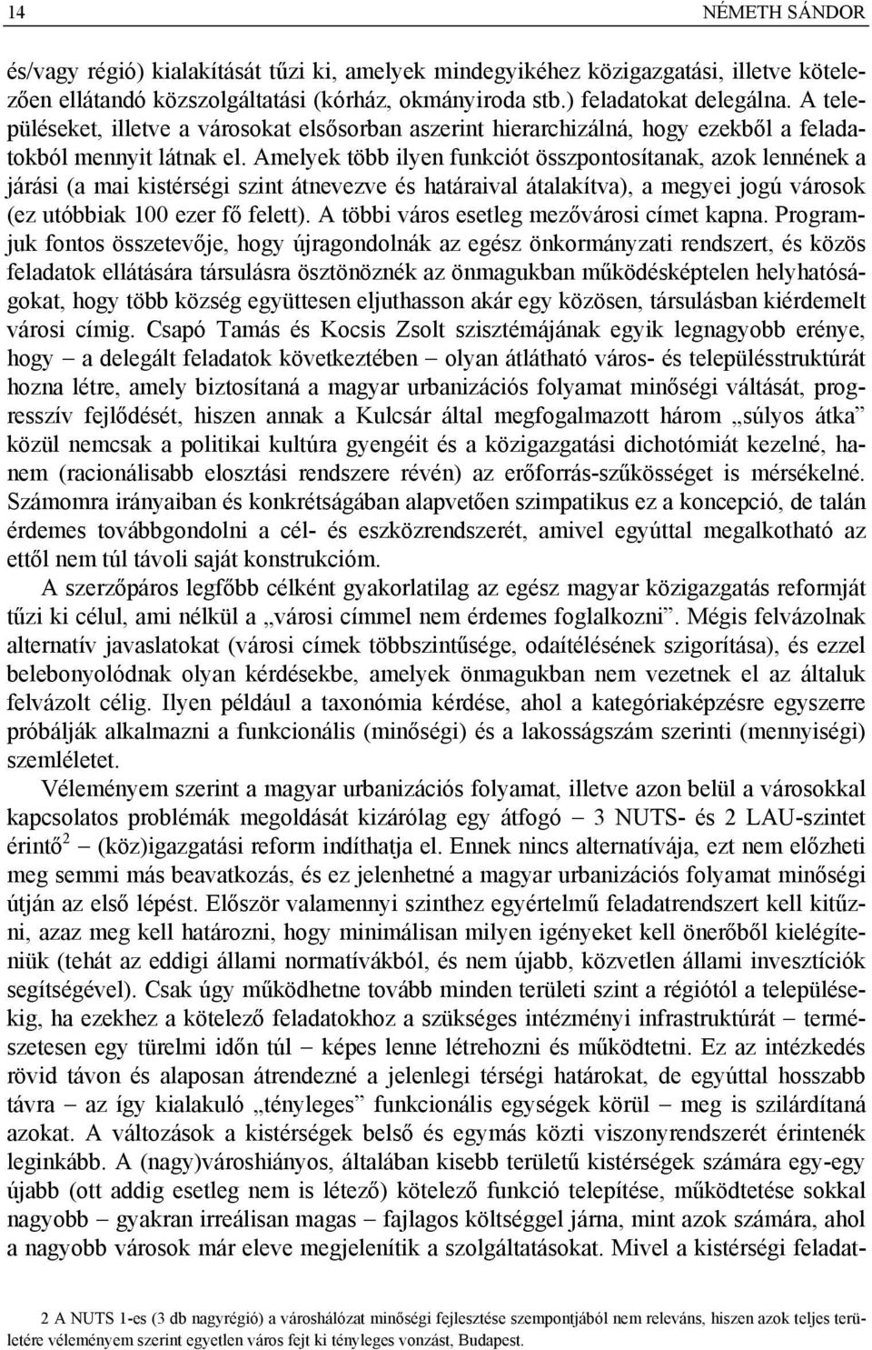 Amelyek több ilyen funkciót összpontosítanak, azok lennének a járási (a mai kistérségi szint átnevezve és határaival átalakítva), a megyei jogú városok (ez utóbbiak 100 ezer fő felett).