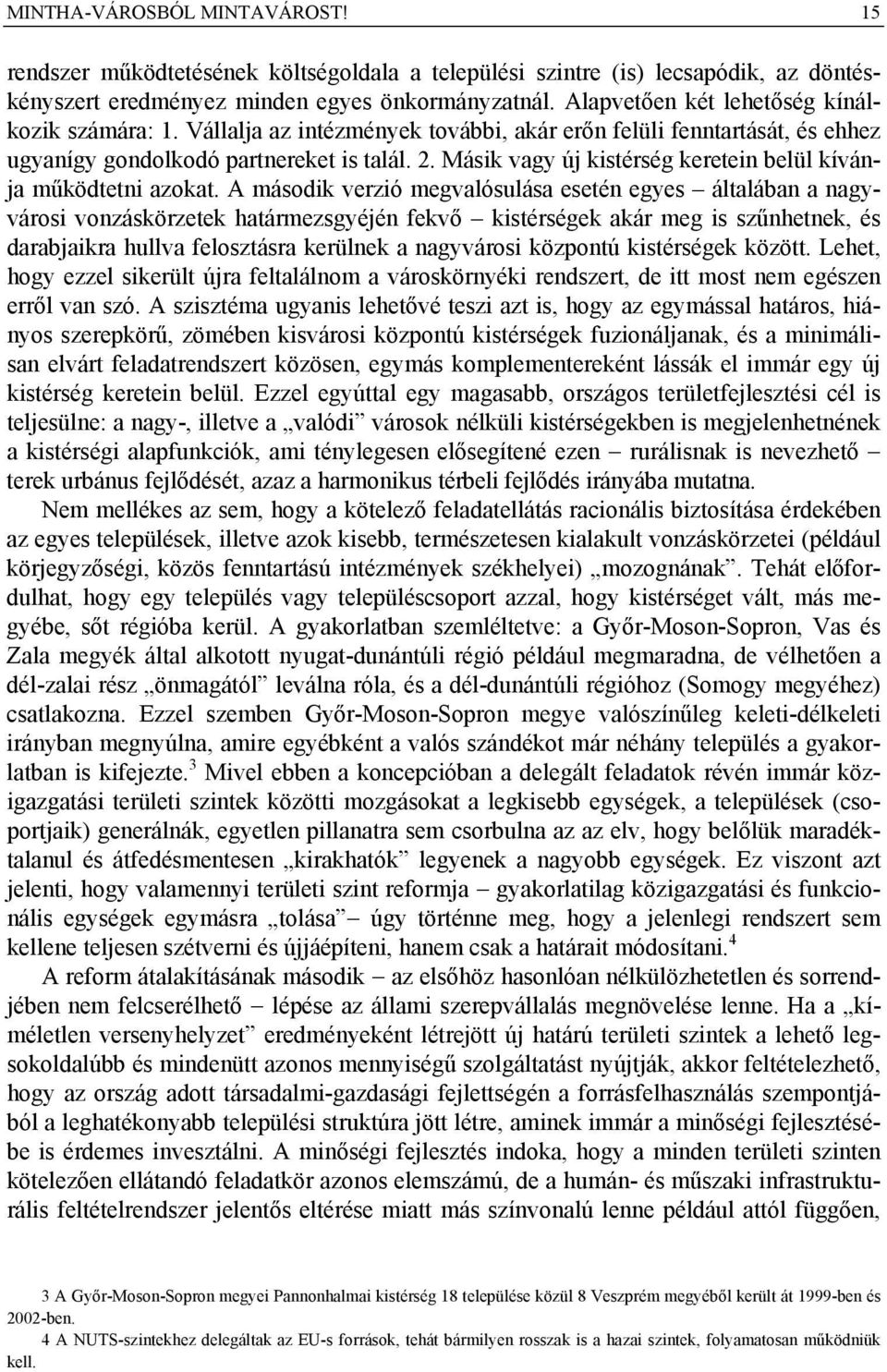 Másik vagy új kistérség keretein belül kívánja működtetni azokat.