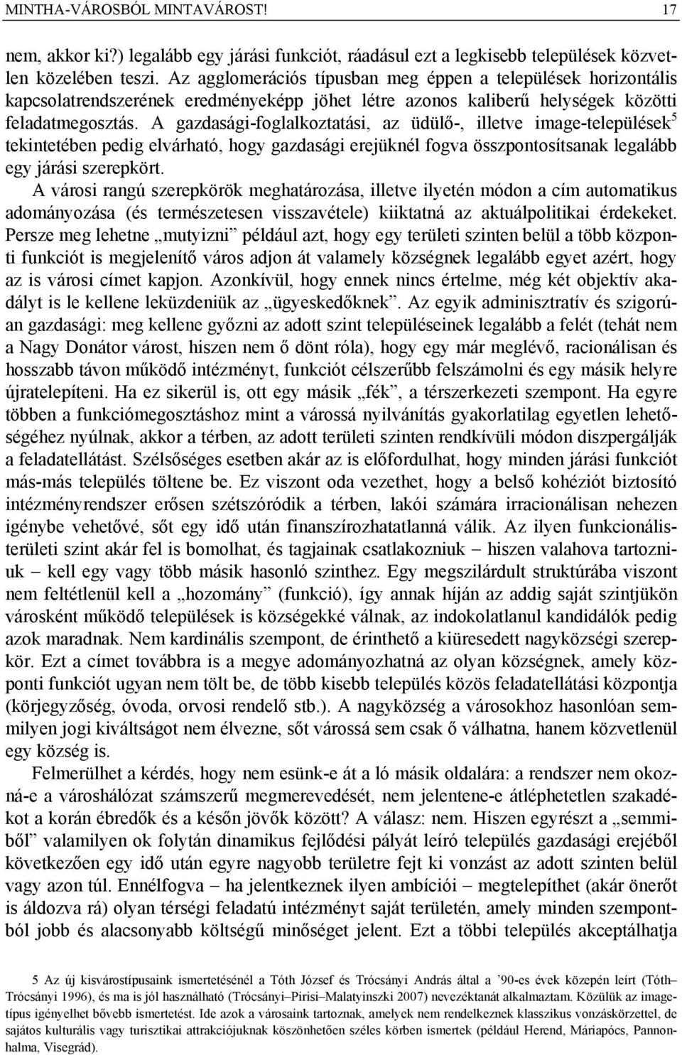 A gazdasági-foglalkoztatási, az üdülő-, illetve image-települések 5 tekintetében pedig elvárható, hogy gazdasági erejüknél fogva összpontosítsanak legalább egy járási szerepkört.