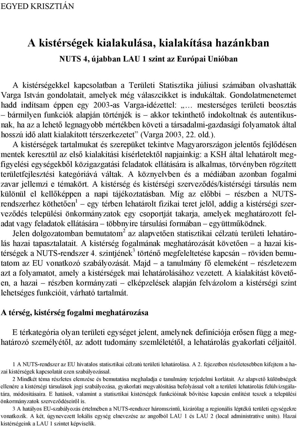 Gondolatmenetemet hadd indítsam éppen egy 2003-as Varga-idézettel: mesterséges területi beosztás bármilyen funkciók alapján történjék is akkor tekinthető indokoltnak és autentikusnak, ha az a lehető