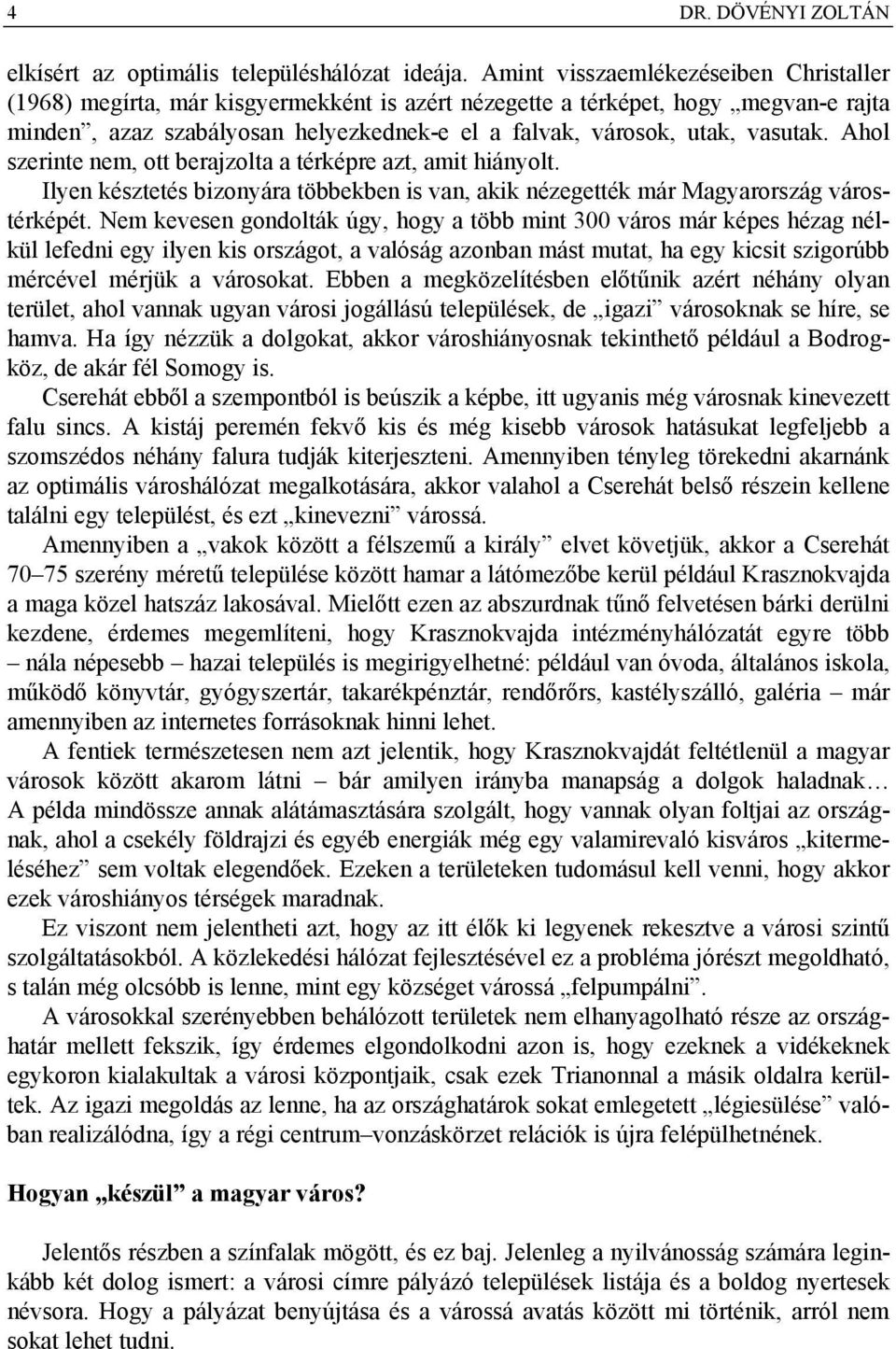 vasutak. Ahol szerinte nem, ott berajzolta a térképre azt, amit hiányolt. Ilyen késztetés bizonyára többekben is van, akik nézegették már Magyarország várostérképét.
