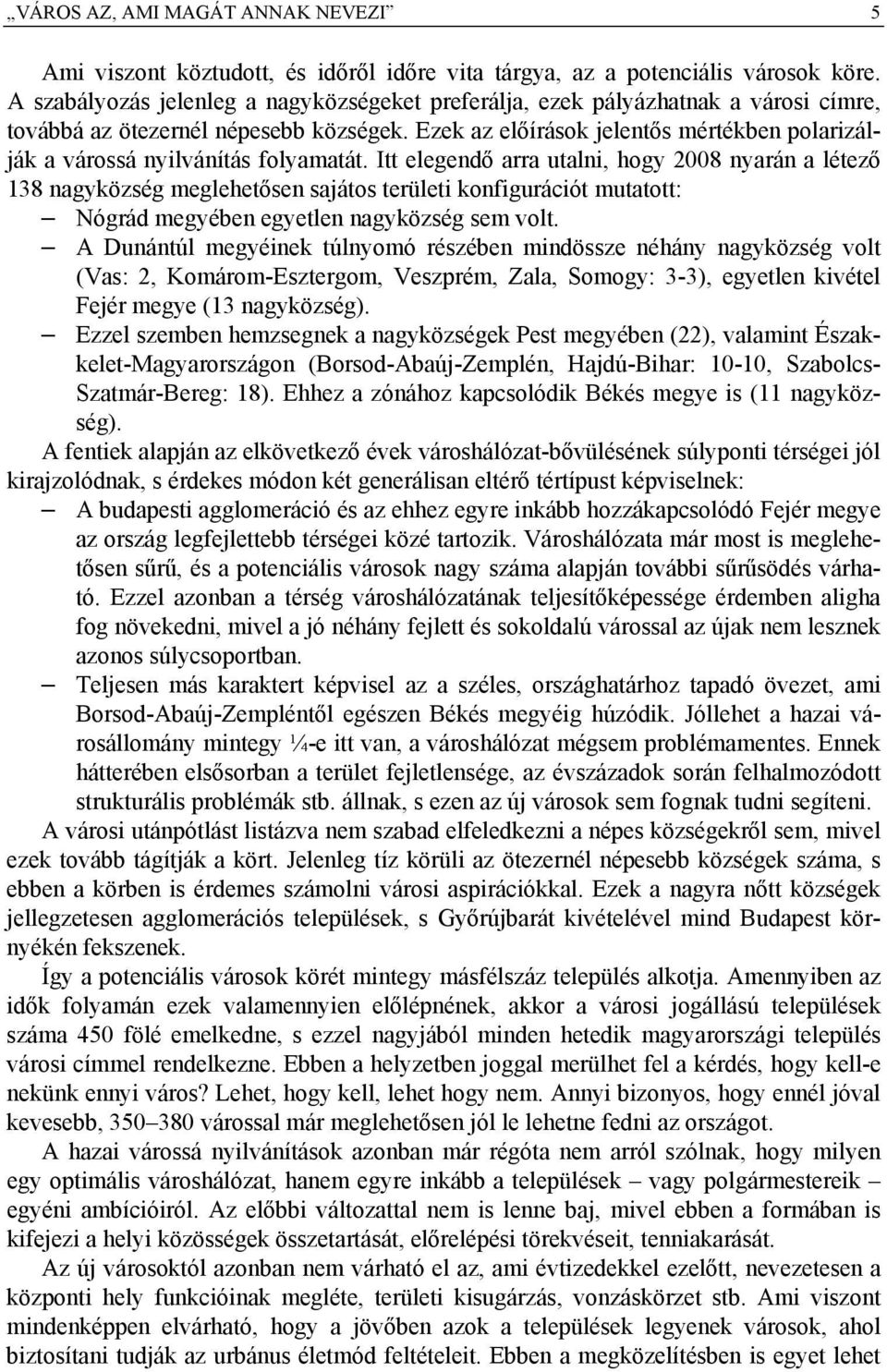 Ezek az előírások jelentős mértékben polarizálják a várossá nyilvánítás folyamatát.