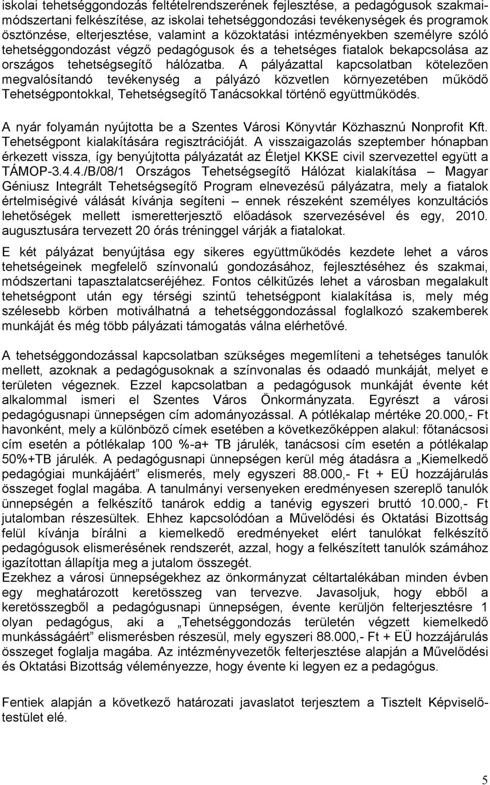 A pályázattal kapcsolatban kötelezően megvalósítandó tevékenység a pályázó közvetlen környezetében működő Tehetségpontokkal, Tehetségsegítő Tanácsokkal történő együttműködés.