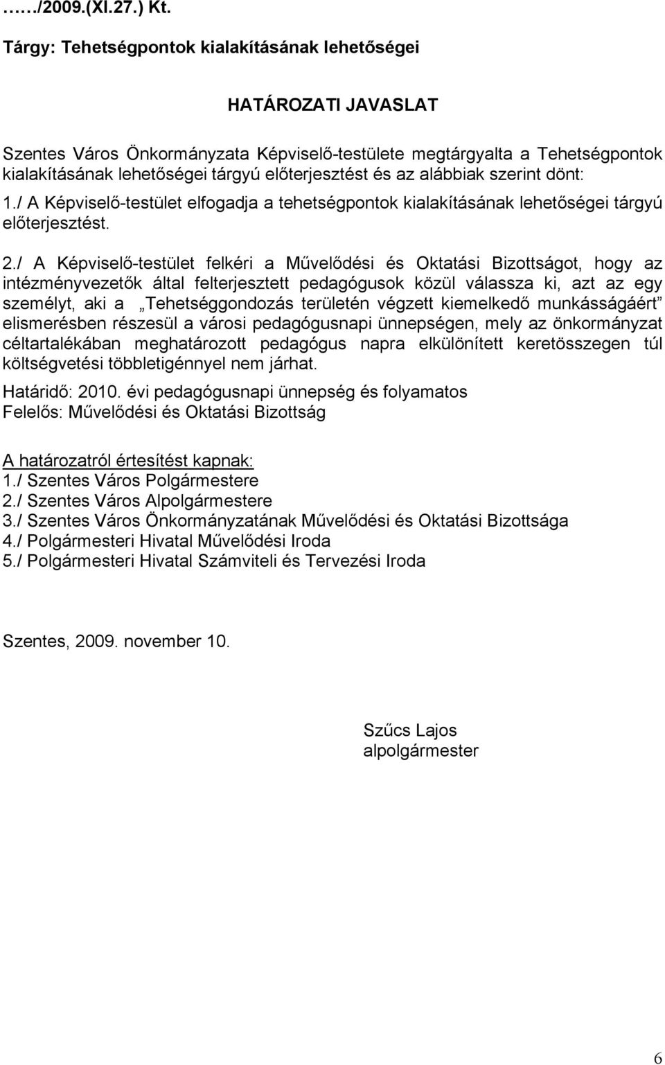 az alábbiak szerint dönt: 1./ A Képviselő-testület elfogadja a tehetségpontok kialakításának lehetőségei tárgyú előterjesztést. 2.