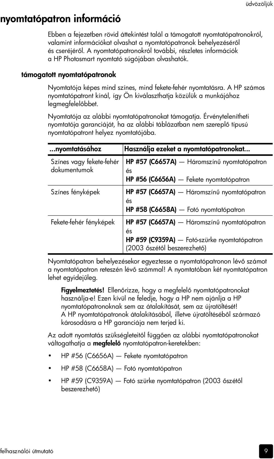 A HP számos nyomtatópatront kínál, így Ön kiválaszthatja közülük a munkájához legmegfelel bbet. Nyomtatója az alábbi nyomtatópatronokat támogatja.