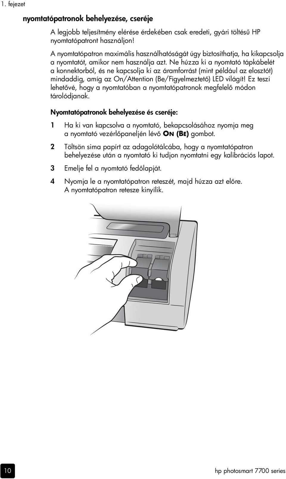 Ne húzza ki a nyomtató tápkábelét a konnektorból, és ne kapcsolja ki az áramforrást (mint például az elosztót) mindaddig, amíg az On/Attention (Be/Figyelmeztet ) LED világít!