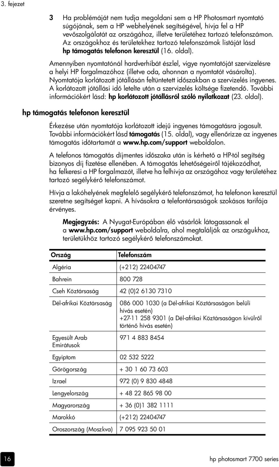 Amennyiben nyomtatónál hardverhibát észlel, vigye nyomtatóját szervizelésre a helyi HP forgalmazóhoz (illetve oda, ahonnan a nyomtatót vásárolta).