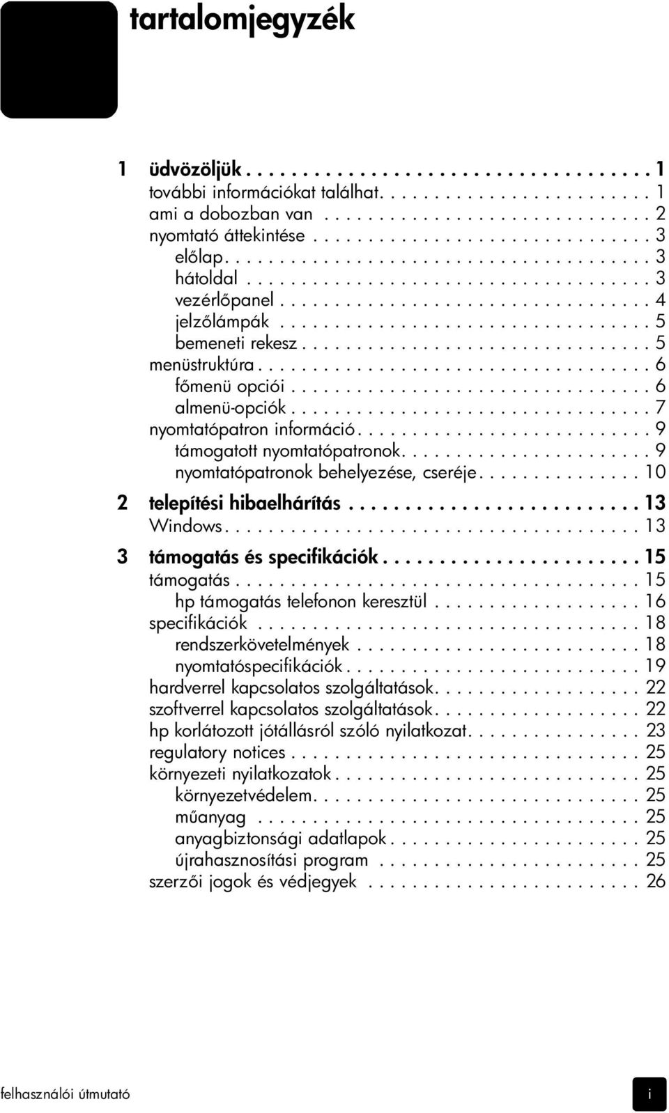 ..13 3 támogatásésspecifikációk...15 támogatás...15 hptámogatástelefononkeresztül...16 specifikációk...18 rendszerkövetelmények...18 nyomtatóspecifikációk...19 hardverrelkapcsolatosszolgáltatások.