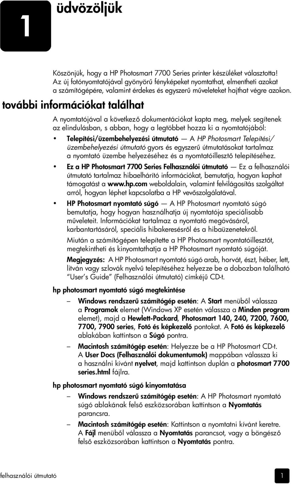 további információkat találhat A nyomtatójával a következ dokumentációkat kapta meg, melyek segítenek az elindulásban, s abban, hogy a legtöbbet hozza ki a nyomtatójából: Telepítési/üzembehelyezési