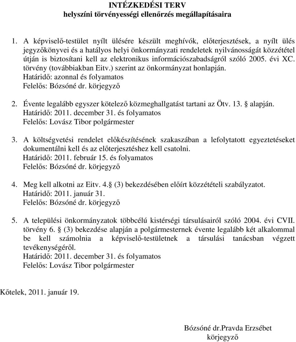 elektronikus információszabadságról szóló 2005. évi XC. törvény (továbbiakban Eitv.) szerint az önkormányzat honlapján. Határidı: azonnal és folyamatos Felelıs: Bózsóné dr. körjegyzı 2.