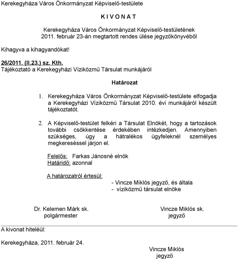 évi munkájáról készült tájékoztatót. 2. A Képviselő-testület felkéri a Társulat Elnökét, hogy a tartozások további csökkentése érdekében intézkedjen.