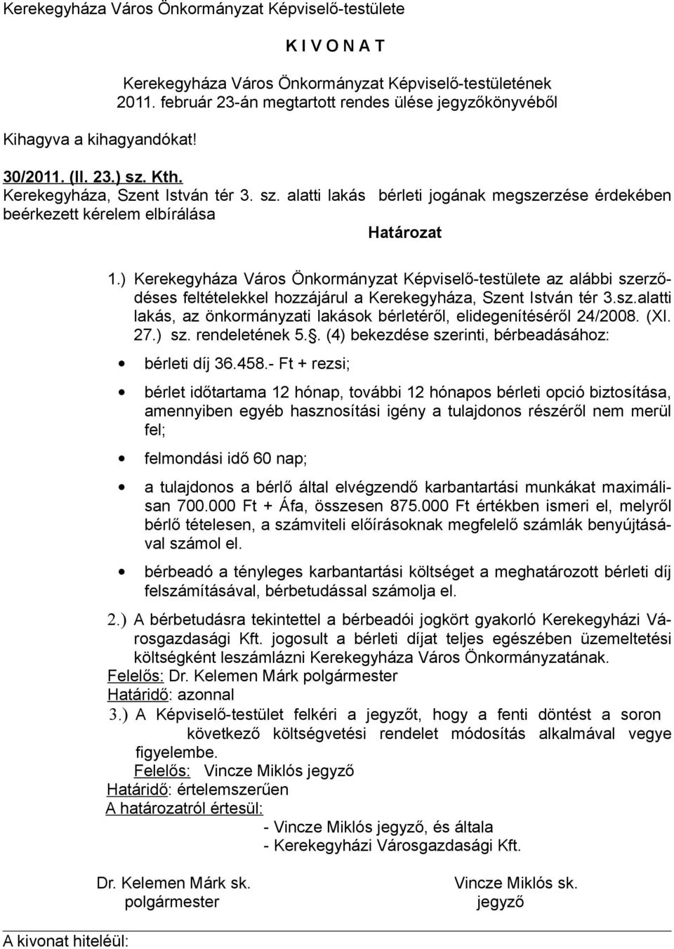 ) Kerekegyháza Város Önkormányzat Képviselő-testülete az alábbi szerződéses feltételekkel hozzájárul a Kerekegyháza, Szent István tér 3.sz.alatti lakás, az önkormányzati lakások bérletéről, elidegenítéséről 24/2008.