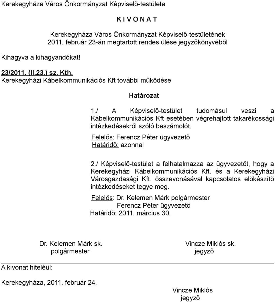 / A Képviselő-testület tudomásul veszi a Kábelkommunikációs Kft esetében végrehajtott takarékossági intézkedésekről szóló beszámolót.