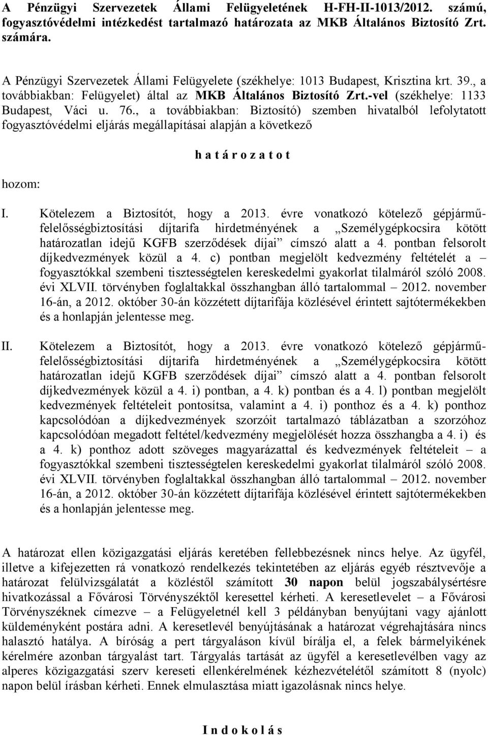 , a továbbiakban: Biztosító) szemben hivatalból lefolytatott fogyasztóvédelmi eljárás megállapításai alapján a következő hozom: h a t á r o z a t o t I. Kötelezem a Biztosítót, hogy a 2013.