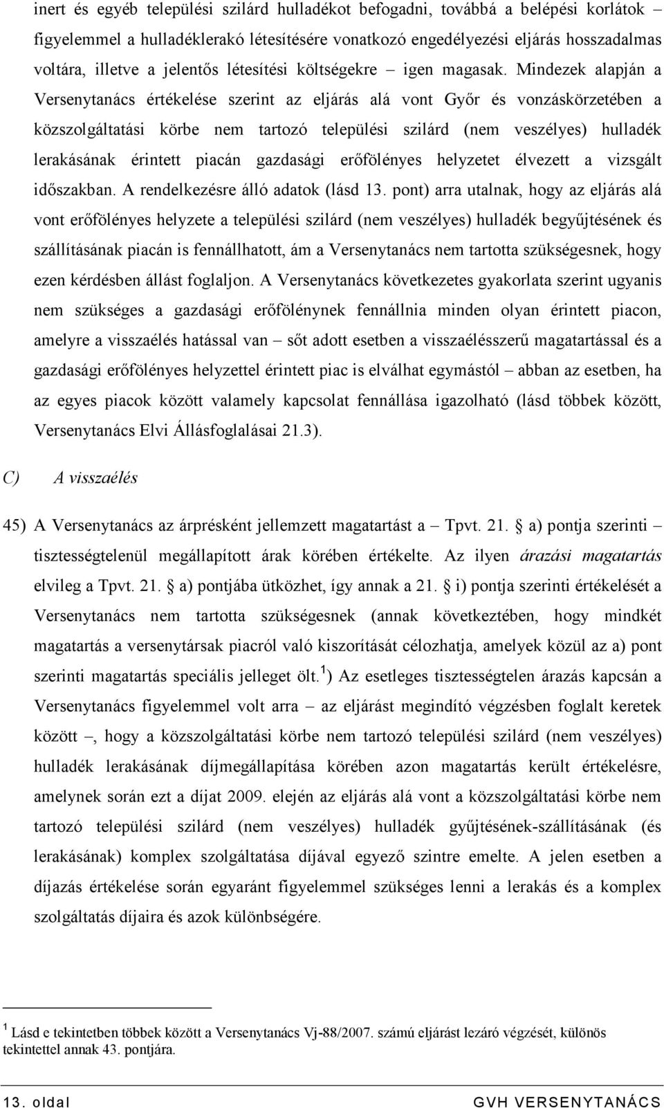 Mindezek alapján a Versenytanács értékelése szerint az eljárás alá vont Gyır és vonzáskörzetében a közszolgáltatási körbe nem tartozó települési szilárd (nem veszélyes) hulladék lerakásának érintett