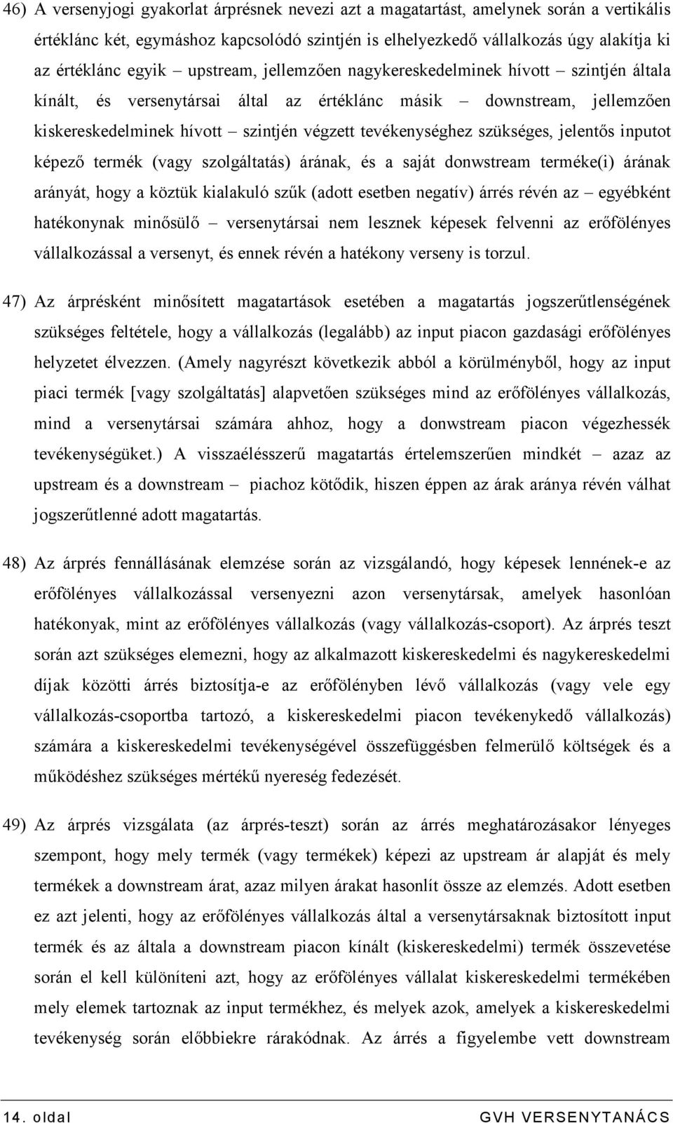 szükséges, jelentıs inputot képezı termék (vagy szolgáltatás) árának, és a saját donwstream terméke(i) árának arányát, hogy a köztük kialakuló szők (adott esetben negatív) árrés révén az egyébként