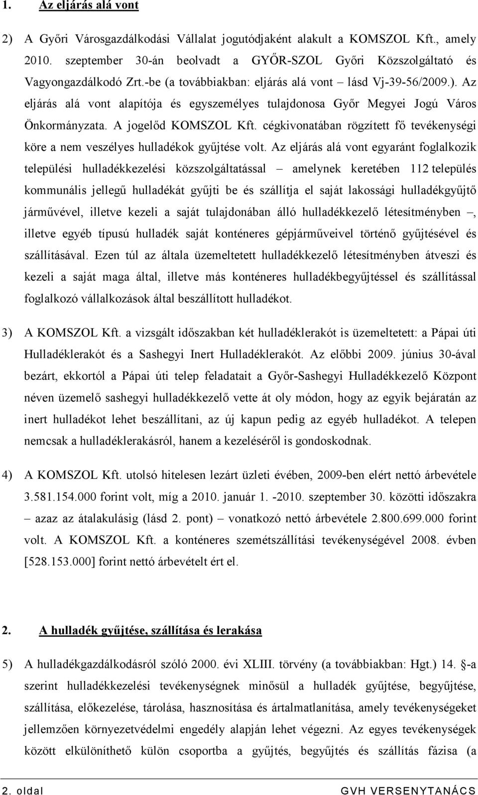 cégkivonatában rögzített fı tevékenységi köre a nem veszélyes hulladékok győjtése volt.