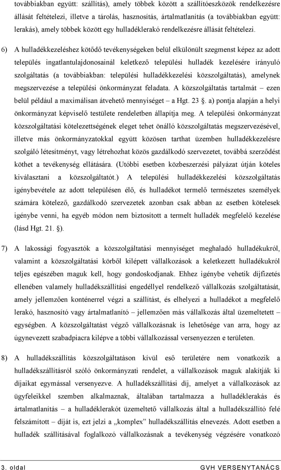 6) A hulladékkezeléshez kötıdı tevékenységeken belül elkülönült szegmenst képez az adott település ingatlantulajdonosainál keletkezı települési hulladék kezelésére irányuló szolgáltatás (a