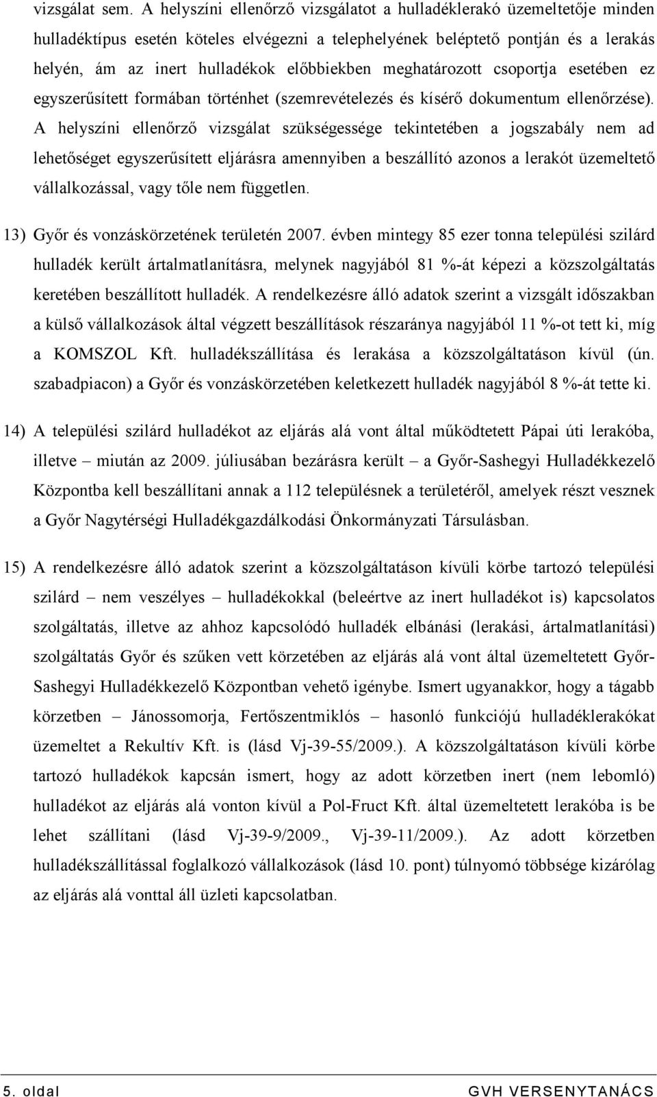 meghatározott csoportja esetében ez egyszerősített formában történhet (szemrevételezés és kísérı dokumentum ellenırzése).