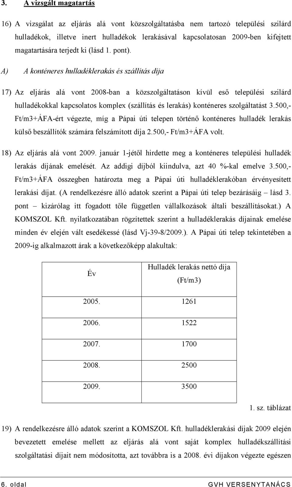 A) A konténeres hulladéklerakás és szállítás díja 17) Az eljárás alá vont 2008-ban a közszolgáltatáson kívül esı települési szilárd hulladékokkal kapcsolatos komplex (szállítás és lerakás) konténeres