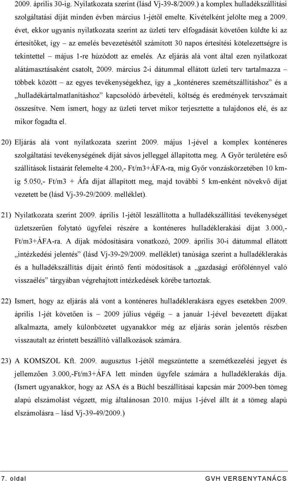 1-re húzódott az emelés. Az eljárás alá vont által ezen nyilatkozat alátámasztásaként csatolt, 2009.