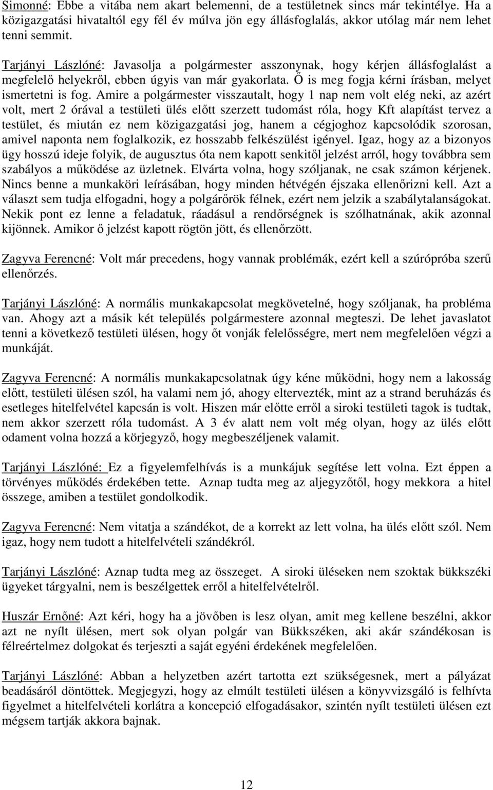 Amire a polgármester visszautalt, hogy 1 nap nem volt elég neki, az azért volt, mert 2 órával a testületi ülés elıtt szerzett tudomást róla, hogy Kft alapítást tervez a testület, és miután ez nem