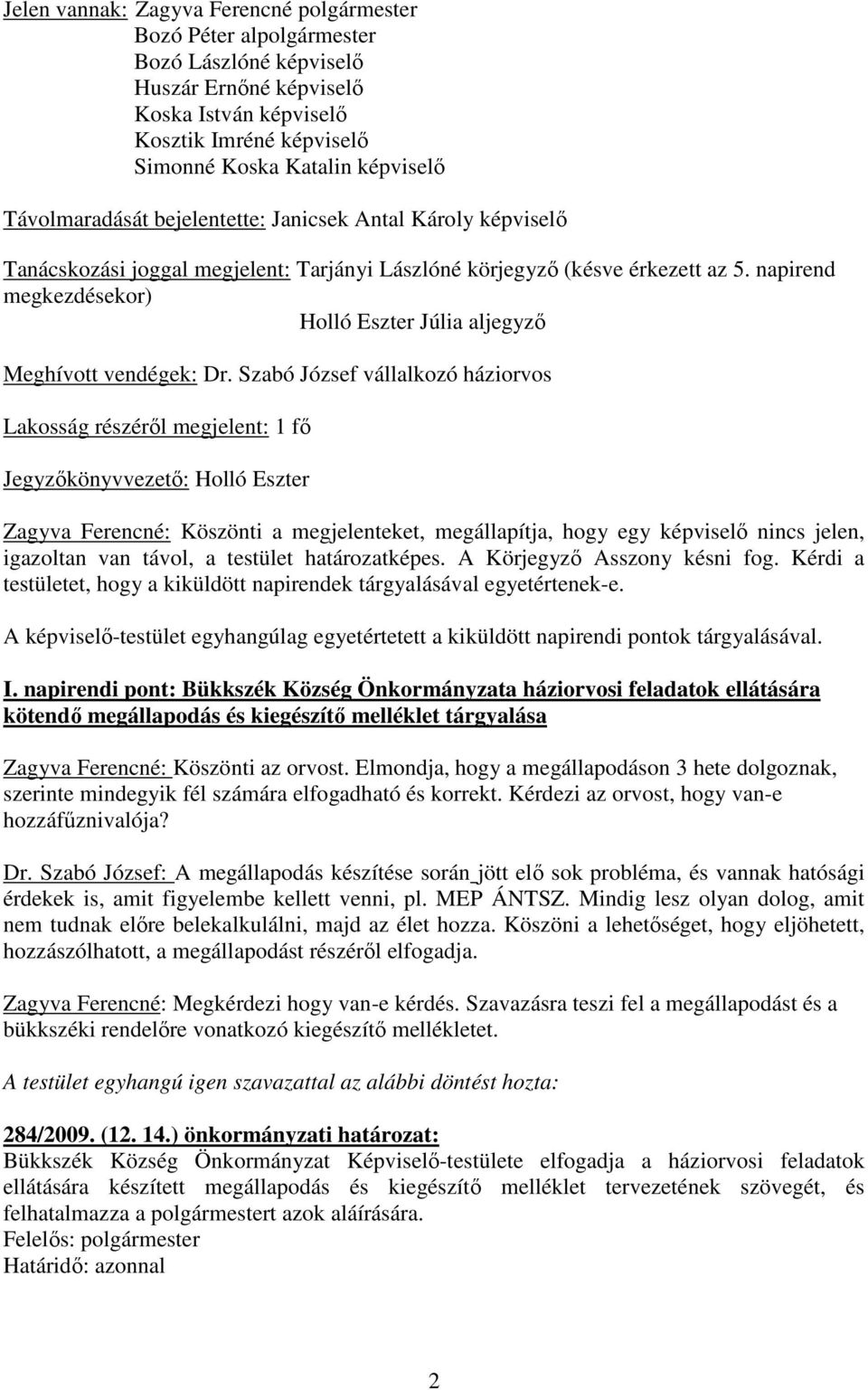napirend megkezdésekor) Holló Eszter Júlia aljegyzı Meghívott vendégek: Dr.