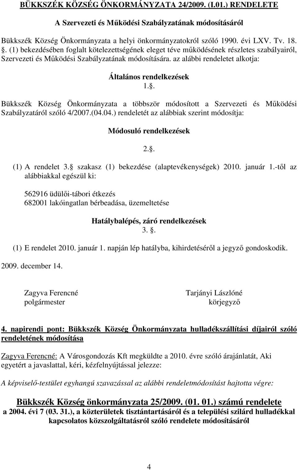 az alábbi rendeletet alkotja: Általános rendelkezések 1.. Bükkszék Község Önkormányzata a többször módosított a Szervezeti és Mőködési Szabályzatáról szóló 4/2007.(04.