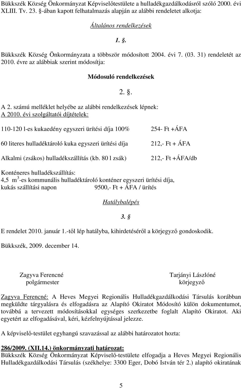 számú melléklet helyébe az alábbi rendelkezések lépnek: A 2010.
