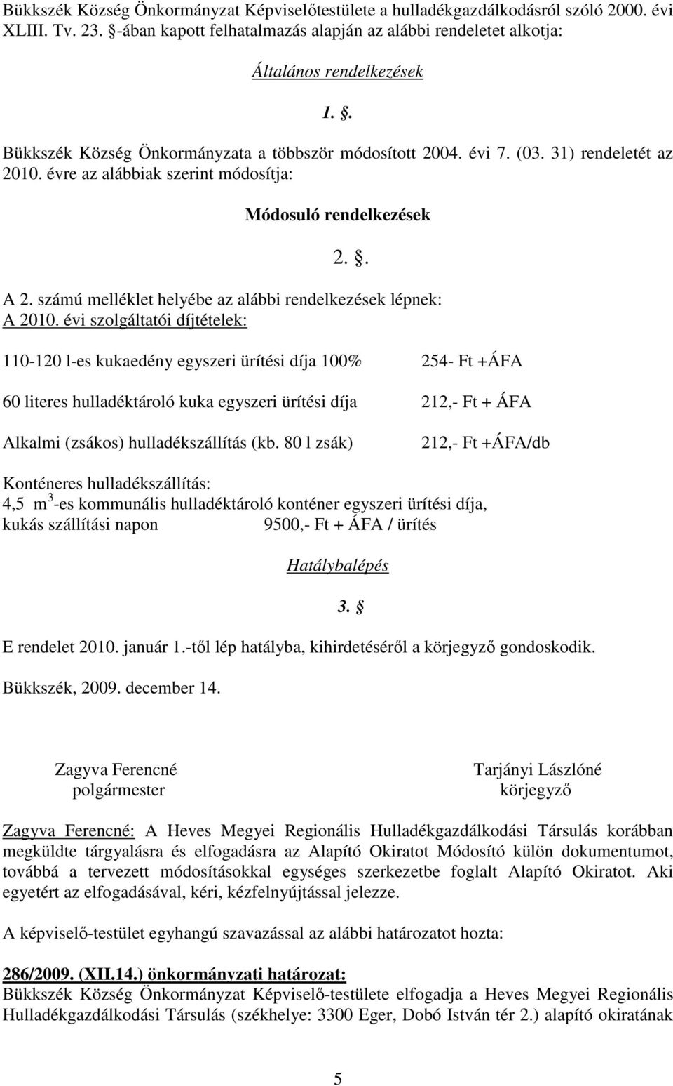 számú melléklet helyébe az alábbi rendelkezések lépnek: A 2010.