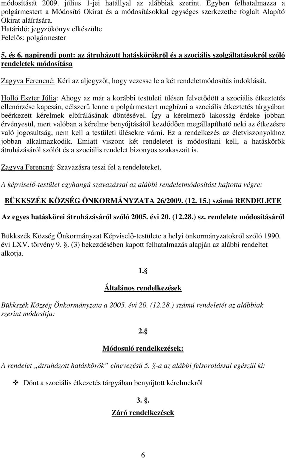 napirendi pont: az átruházott hatáskörökrıl és a szociális szolgáltatásokról szóló rendeletek módosítása Zagyva Ferencné: Kéri az aljegyzıt, hogy vezesse le a két rendeletmódosítás indoklását.