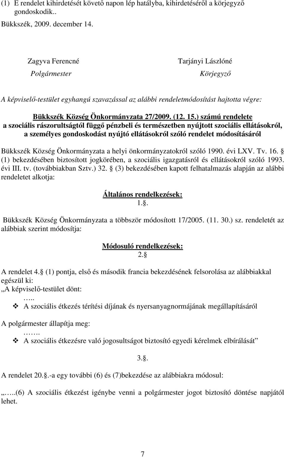 ) számú rendelete a szociális rászorultságtól függı pénzbeli és természetben nyújtott szociális ellátásokról, a személyes gondoskodást nyújtó ellátásokról szóló rendelet módosításáról Bükkszék Község