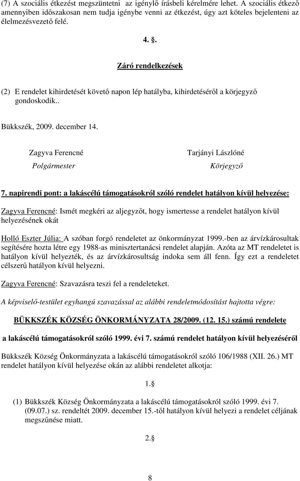 . Záró rendelkezések (2) E rendelet kihirdetését követı napon lép hatályba, kihirdetésérıl a körjegyzı gondoskodik.. Bükkszék, 2009. december 14.