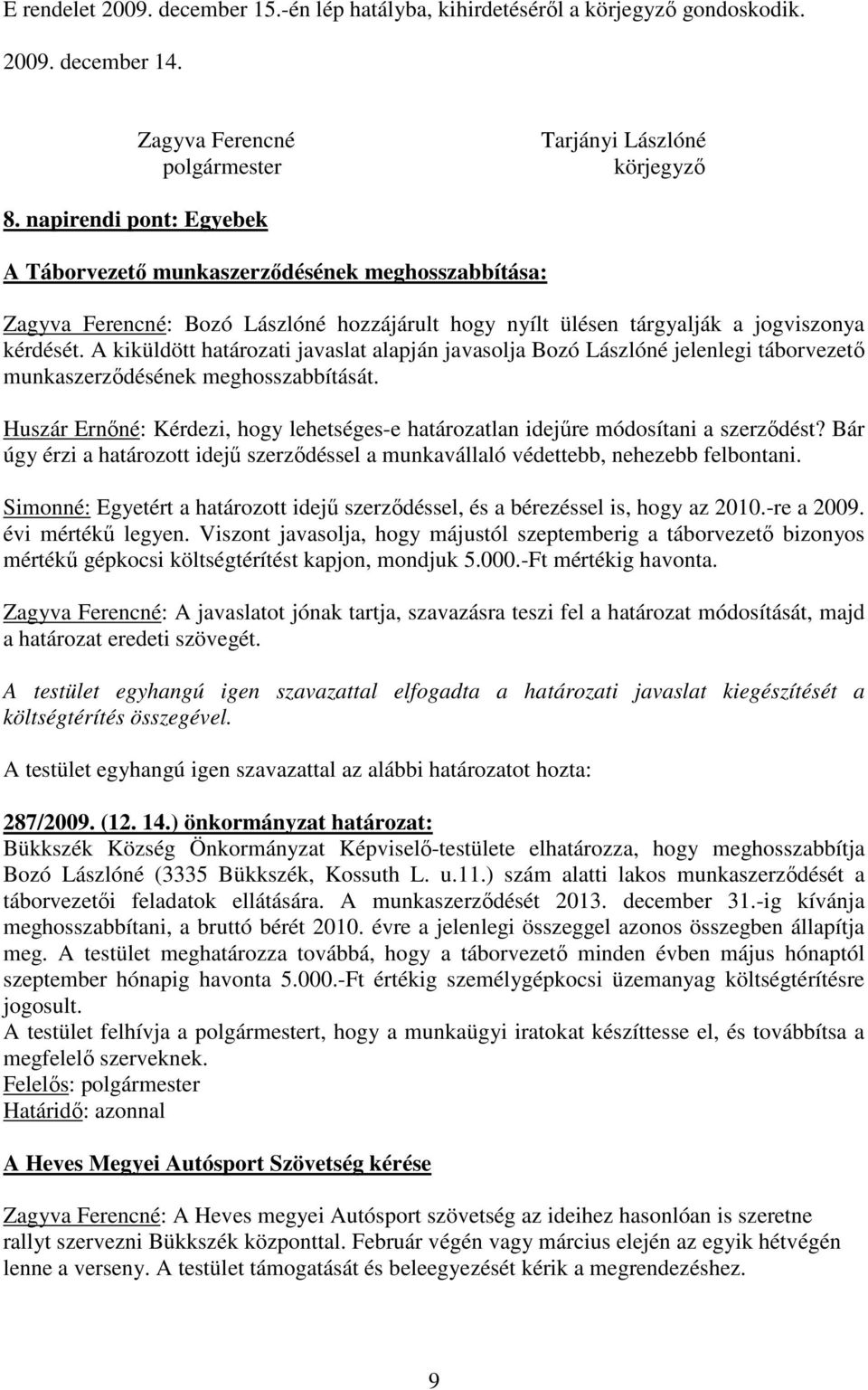A kiküldött határozati javaslat alapján javasolja Bozó Lászlóné jelenlegi táborvezetı munkaszerzıdésének meghosszabbítását.