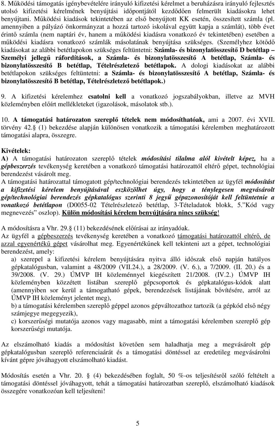 amennyiben a pályázó önkormányzat a hozzá tartozó iskolával együtt kapja a számlát), több évet érintő számla (nem naptári év, hanem a működési kiadásra vonatkozó év tekintetében) esetében a működési