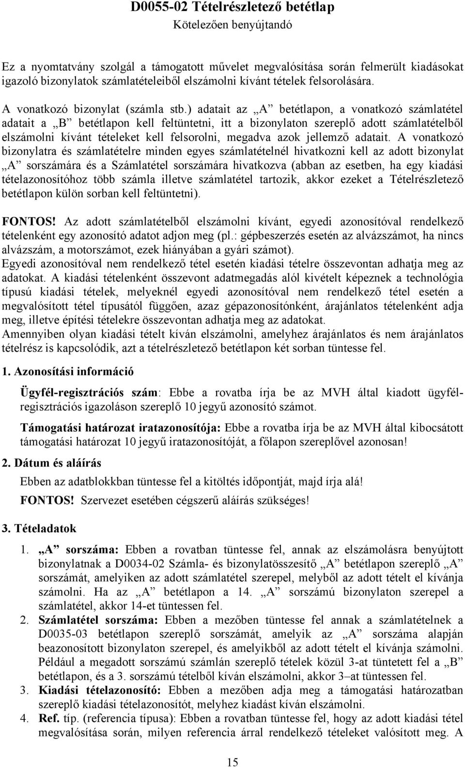 ) adatait az A betétlapon, a vonatkozó számlatétel adatait a B betétlapon kell feltüntetni, itt a bizonylaton szereplő adott számlatételből elszámolni kívánt tételeket kell felsorolni, megadva azok