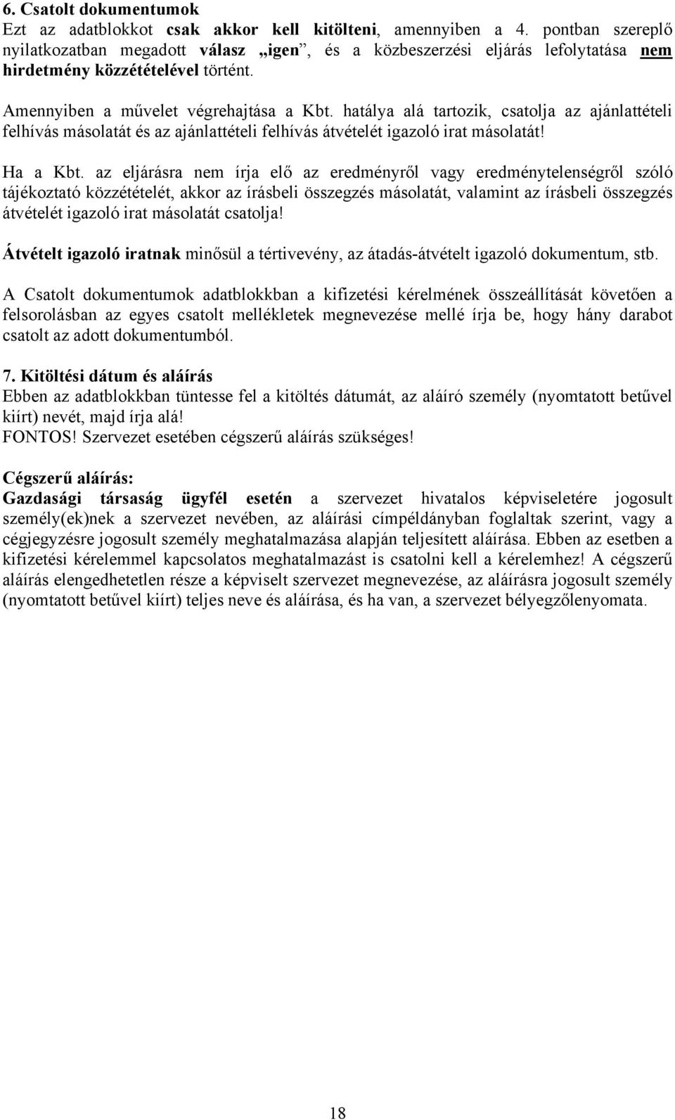 hatálya alá tartozik, csatolja az ajánlattételi felhívás másolatát és az ajánlattételi felhívás átvételét igazoló irat másolatát! Ha a Kbt.